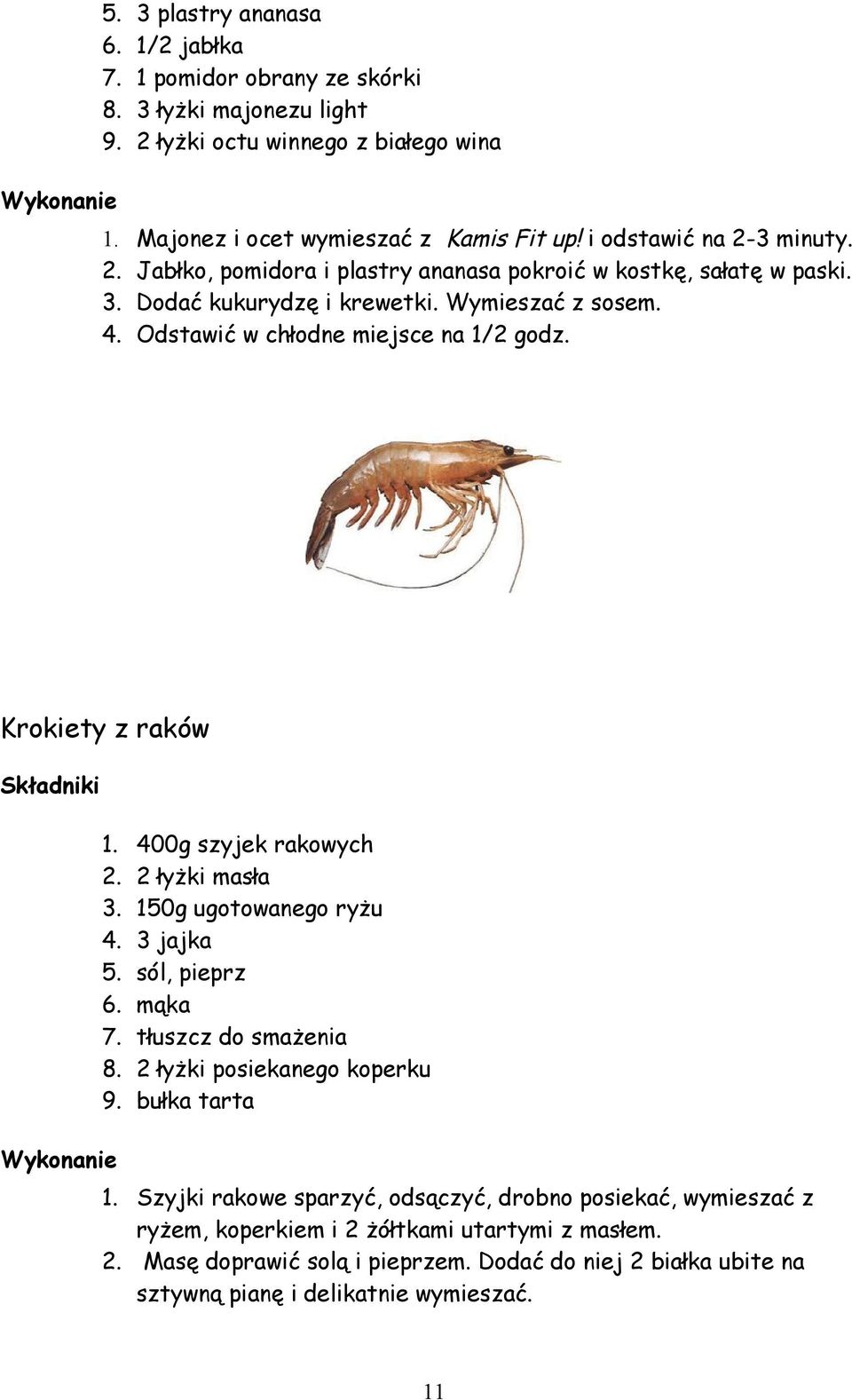 Krokiety z raków 1. 400g szyjek rakowych 2. 2 łyżki masła 3. 150g ugotowanego ryżu 4. 3 jajka 5. sól, pieprz 6. mąka 7. tłuszcz do smażenia 8. 2 łyżki posiekanego koperku 9. bułka tarta 1.