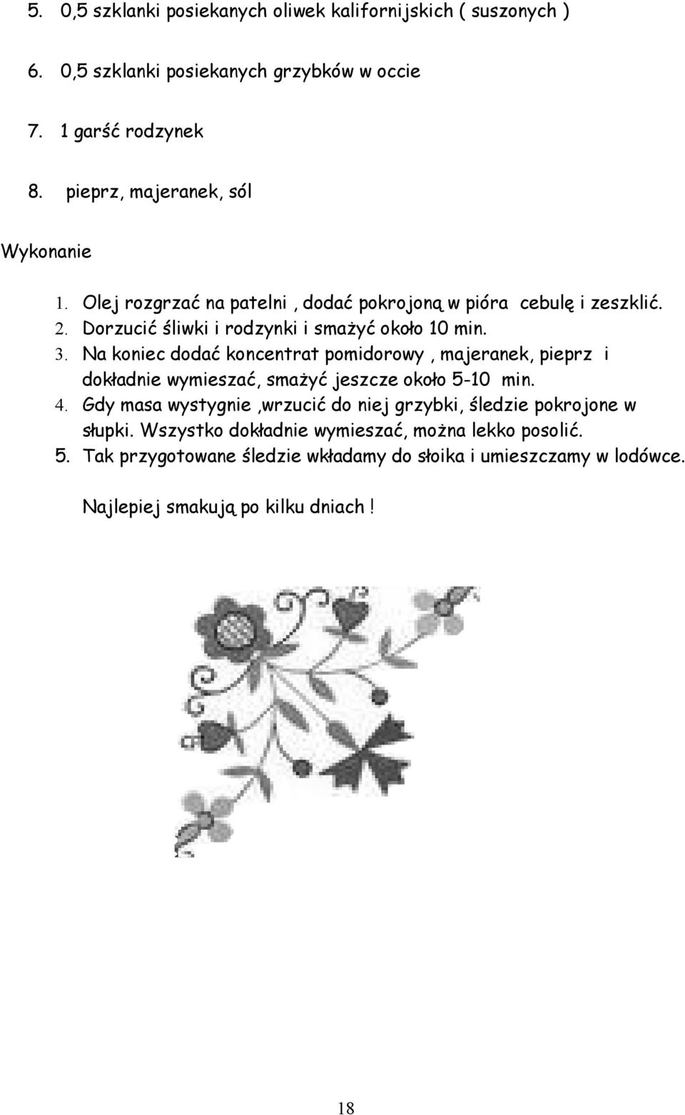 Na koniec dodać koncentrat pomidorowy, majeranek, pieprz i dokładnie wymieszać, smażyć jeszcze około 5-10 min. 4.