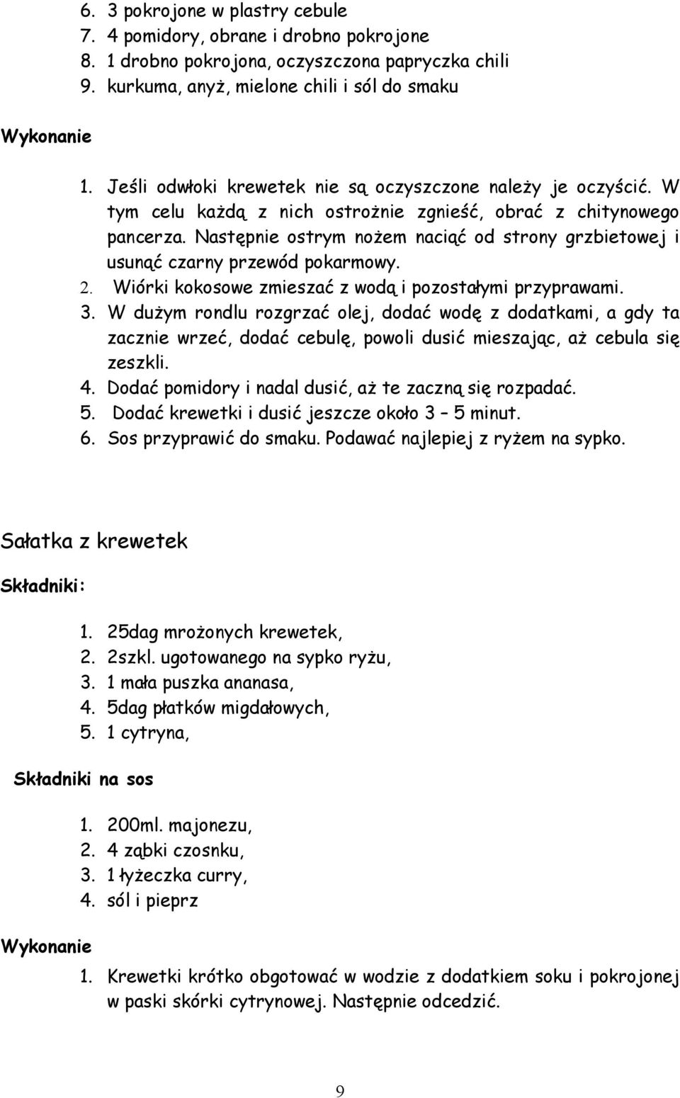 Następnie ostrym nożem naciąć od strony grzbietowej i usunąć czarny przewód pokarmowy. 2. Wiórki kokosowe zmieszać z wodą i pozostałymi przyprawami. 3.