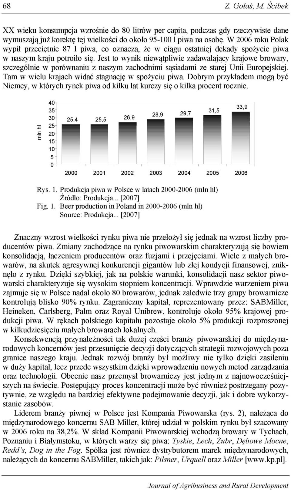 Jest to wynik niewątpliwie zadawalający krajowe browary, szczególnie w porównaniu z naszym zachodnimi sąsiadami ze starej Unii Europejskiej. Tam w wielu krajach widać stagnację w spożyciu piwa.