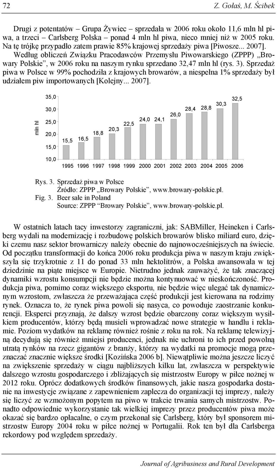 Według obliczeń Związku Pracodawców Przemysłu Piwowarskiego (ZPPP) Browary Polskie, w 2006 roku na naszym rynku sprzedano 32,47 mln hl (rys. 3).