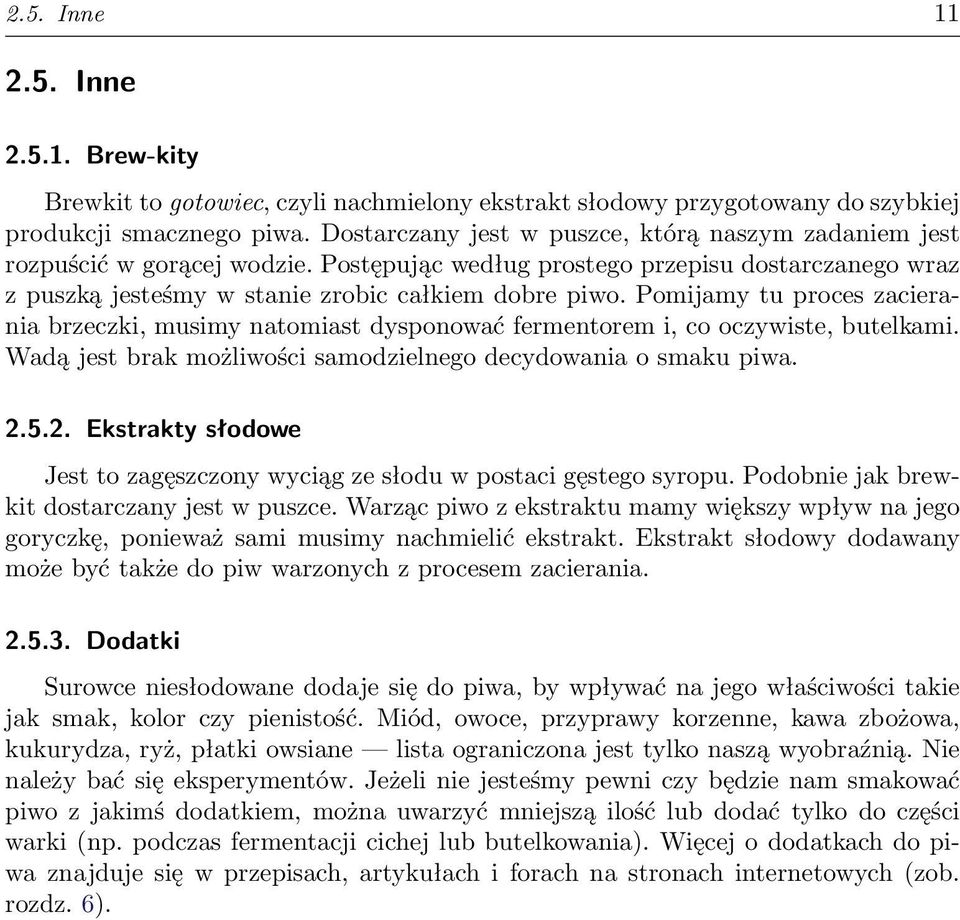 Pomijamy tu proces zacierania brzeczki, musimy natomiast dysponować fermentorem i, co oczywiste, butelkami. Wadą jest brak możliwości samodzielnego decydowania o smaku piwa. 2.