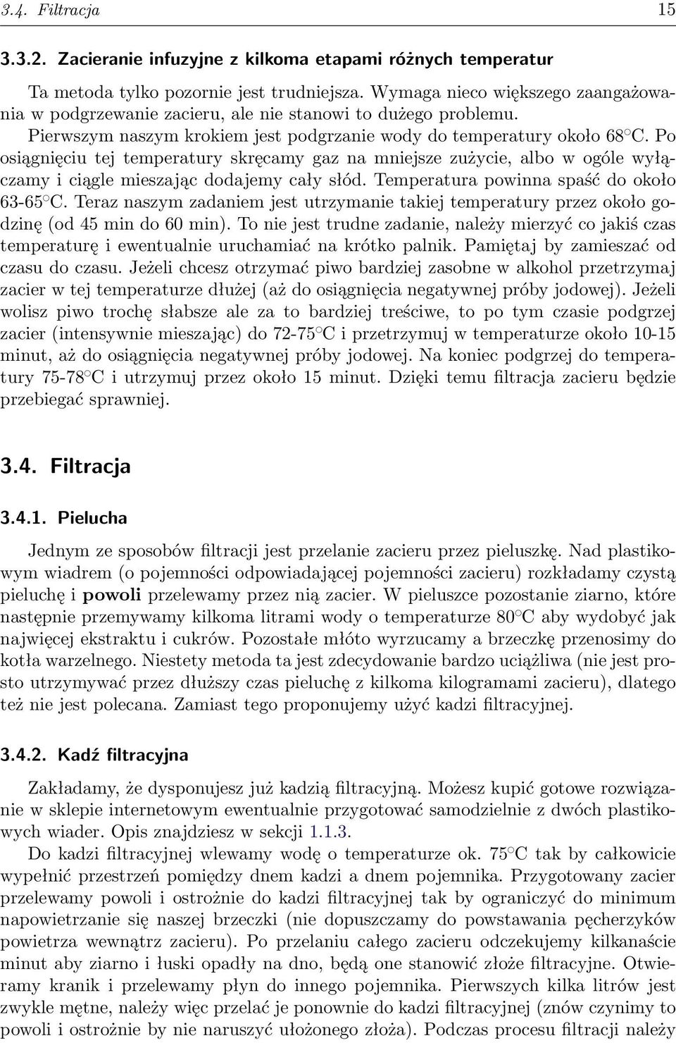 Po osiągnięciu tej temperatury skręcamy gaz na mniejsze zużycie, albo w ogóle wyłączamy i ciągle mieszając dodajemy cały słód. Temperatura powinna spaść do około 63-65 C.