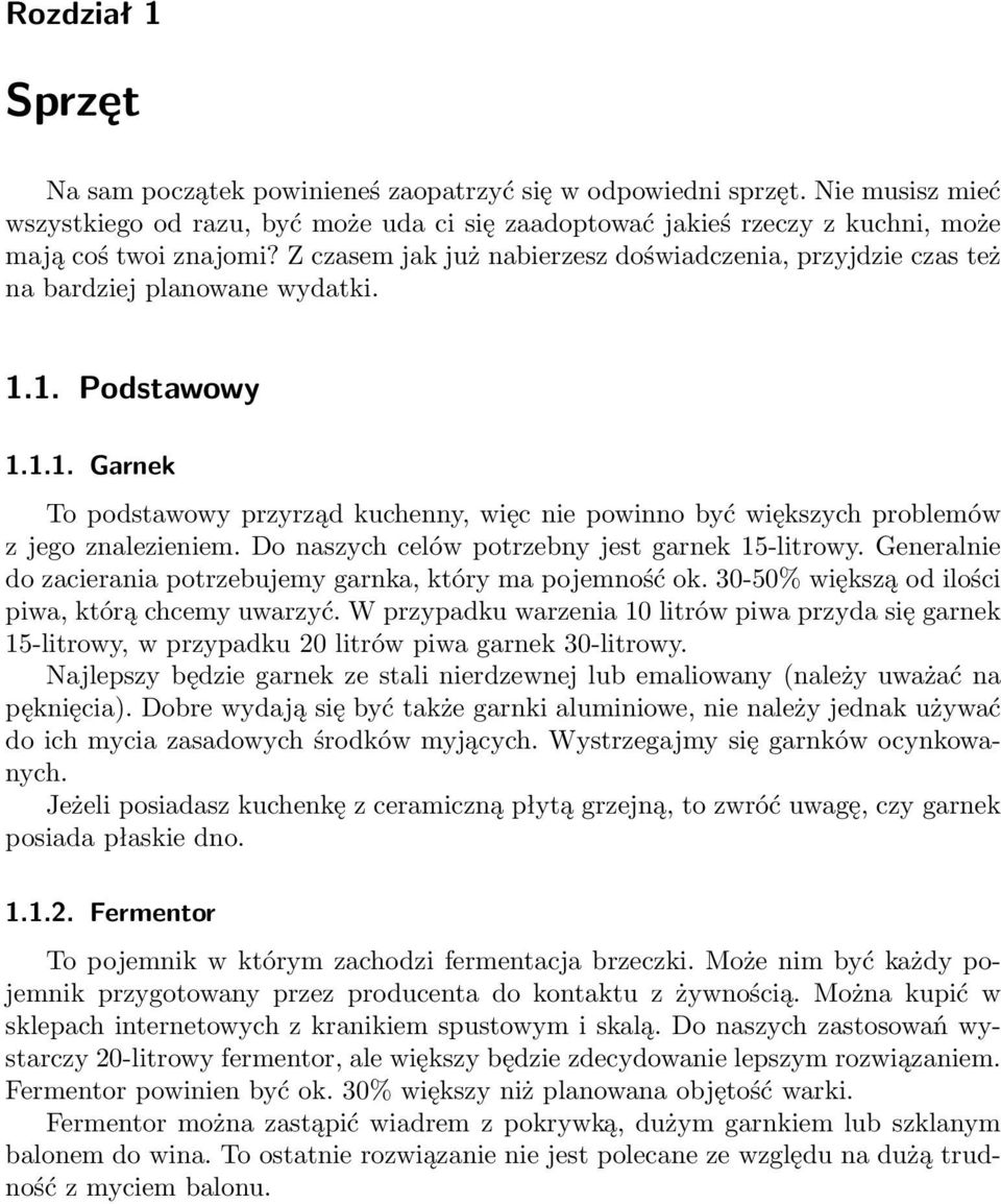 Z czasem jak już nabierzesz doświadczenia, przyjdzie czas też na bardziej planowane wydatki. 1.1. Podstawowy 1.1.1. Garnek To podstawowy przyrząd kuchenny, więc nie powinno być większych problemów z jego znalezieniem.