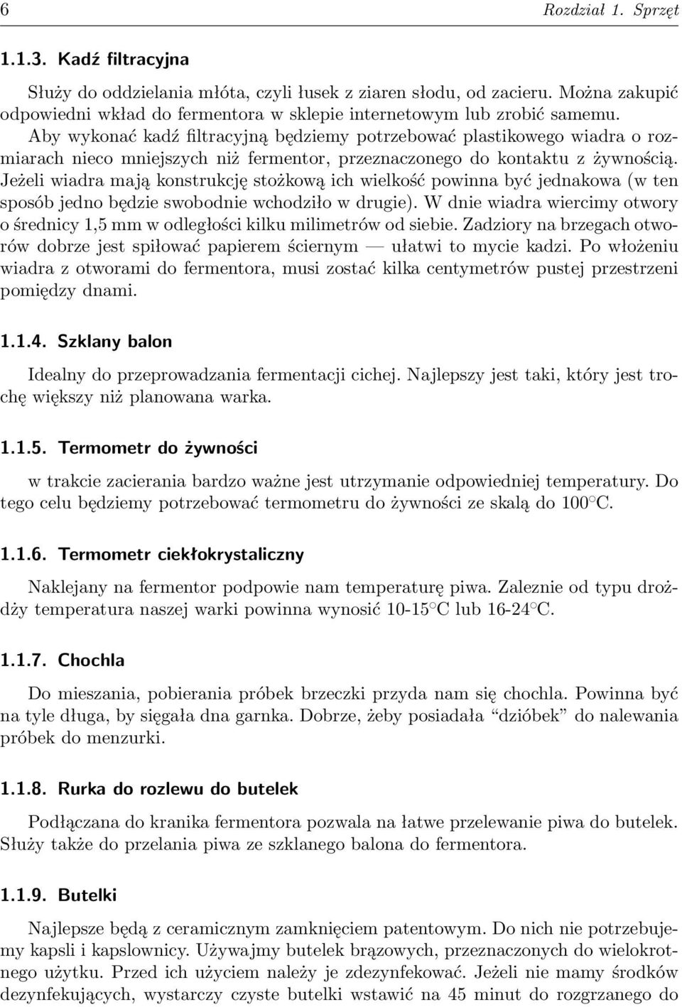 Jeżeli wiadra mają konstrukcję stożkową ich wielkość powinna być jednakowa (w ten sposób jedno będzie swobodnie wchodziło w drugie).