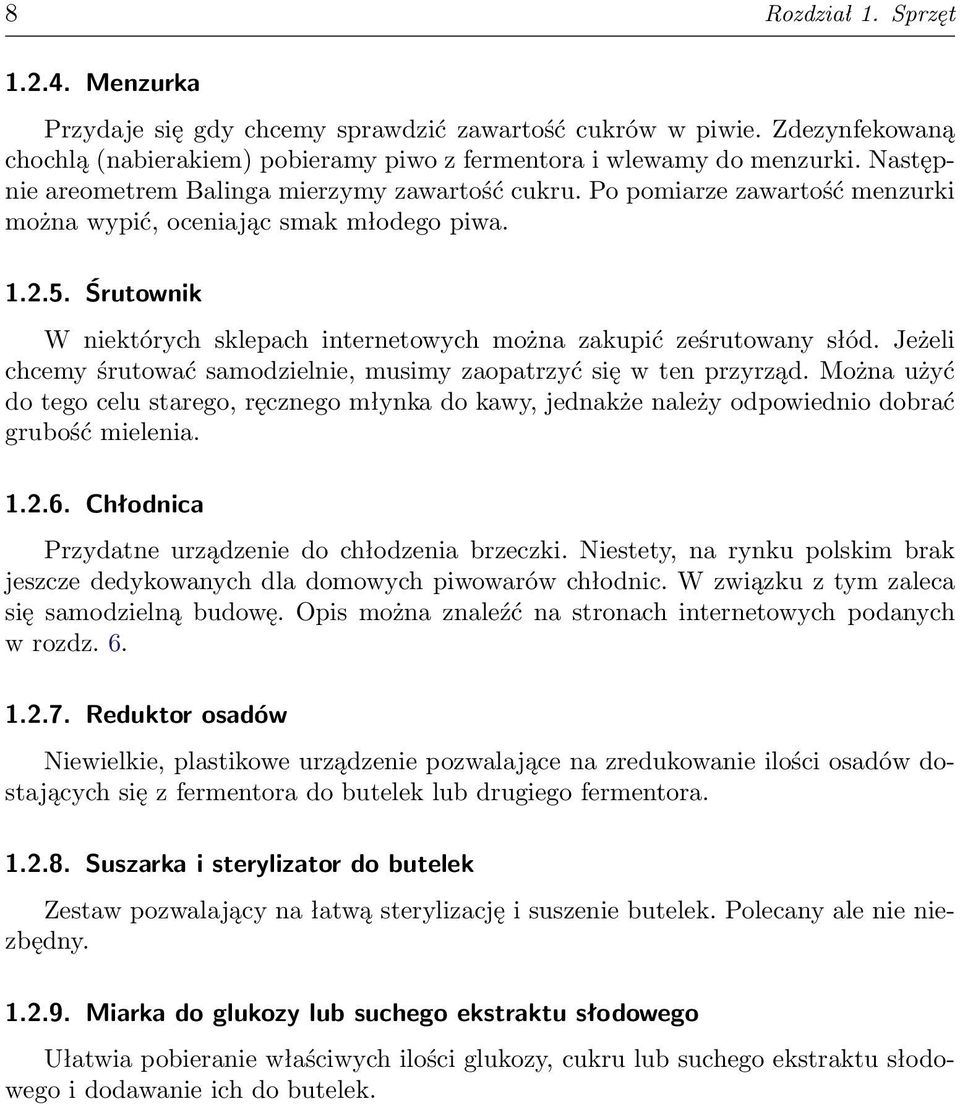 Śrutownik W niektórych sklepach internetowych można zakupić ześrutowany słód. Jeżeli chcemy śrutować samodzielnie, musimy zaopatrzyć się w ten przyrząd.