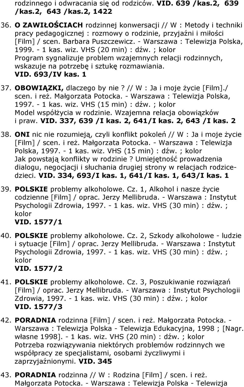 - 1 kas. wiz. VHS (20 min) : dźw. ; Program sygnalizuje problem wzajemnych relacji rodzinnych, wskazuje na potrzebę i sztukę rozmawiania. VID. 693/IV kas. 1 37. OBOWIĄZKI, dlaczego by nie?