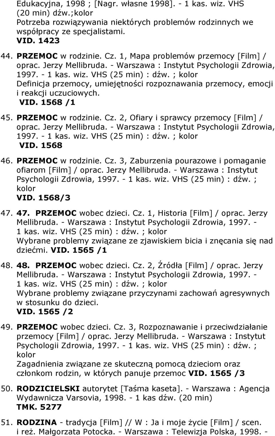 ; Definicja przemocy, umiejętności rozpoznawania przemocy, emocji i reakcji uczuciowych. VID. 1568 /1 45. PRZEMOC w rodzinie. Cz. 2, Ofiary i sprawcy przemocy [Film] / oprac. Jerzy Mellibruda.