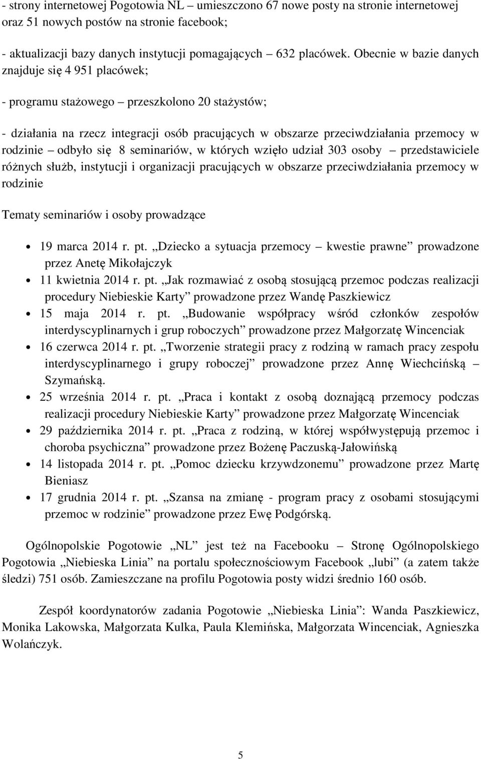 odbyło się 8 seminariów, w których wzięło udział 303 osoby przedstawiciele różnych służb, instytucji i organizacji pracujących w obszarze przeciwdziałania przemocy w rodzinie Tematy seminariów i