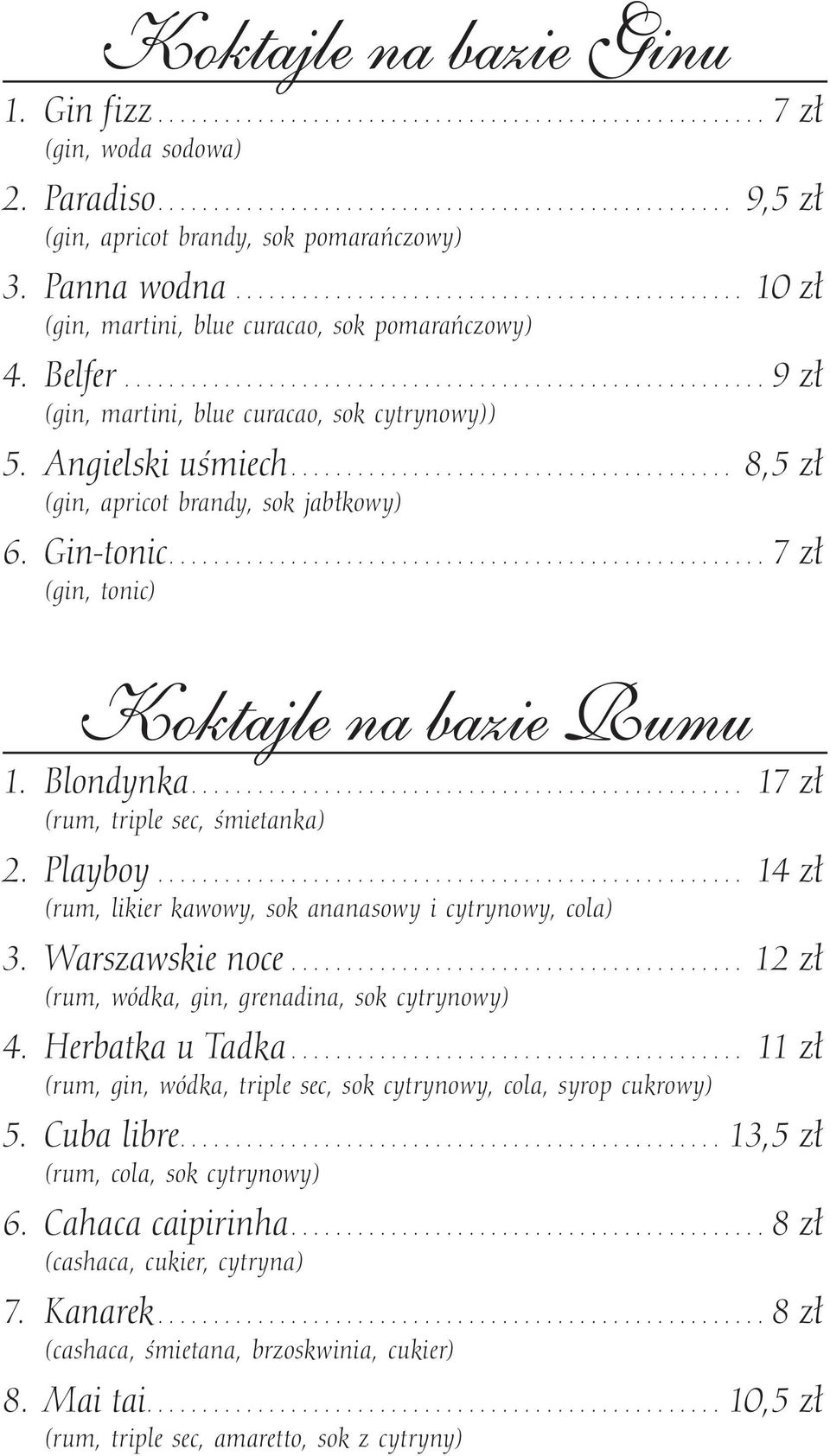 .. 17 zł (rum, triple sec, śmietanka) 2. Playboy... 14 zł (rum, likier kawowy, sok ananasowy i cytrynowy, cola) 3. Warszawskie noce... 12 zł (rum, wódka, gin, grenadina, sok cytrynowy) 4.