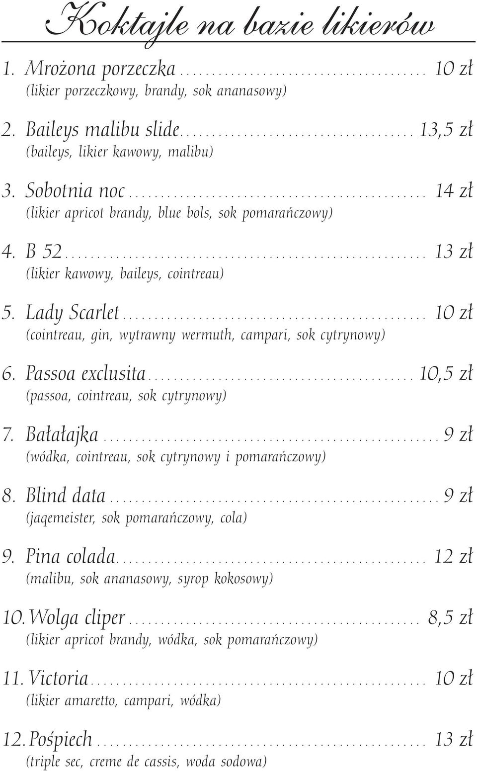 Passoa exclusita...10,5 zł (passoa, cointreau, sok cytrynowy) 7. Bałałajka...9 zł (wódka, cointreau, sok cytrynowy i pomarańczowy) 8. Blind data...9 zł (jaqemeister, sok pomarańczowy, cola) 9.