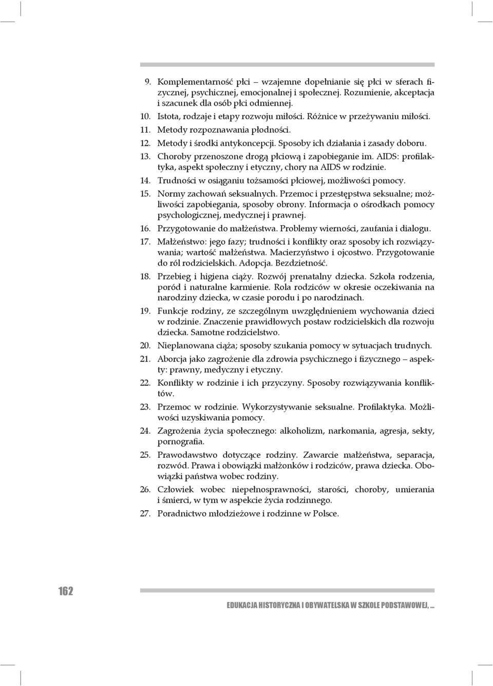 Choroby przenoszone drogą płciową i zapobieganie im. AIDS: profilaktyka, aspekt społeczny i etyczny, chory na AIDS w rodzinie. 14. Trudności w osiąganiu tożsamości płciowej, możliwości pomocy. 15.