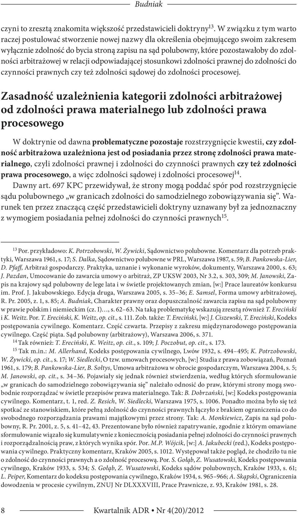 arbitrażowej w relacji odpowiadającej stosunkowi zdolności prawnej do zdolności do czynności prawnych czy też zdolności sądowej do zdolności procesowej.