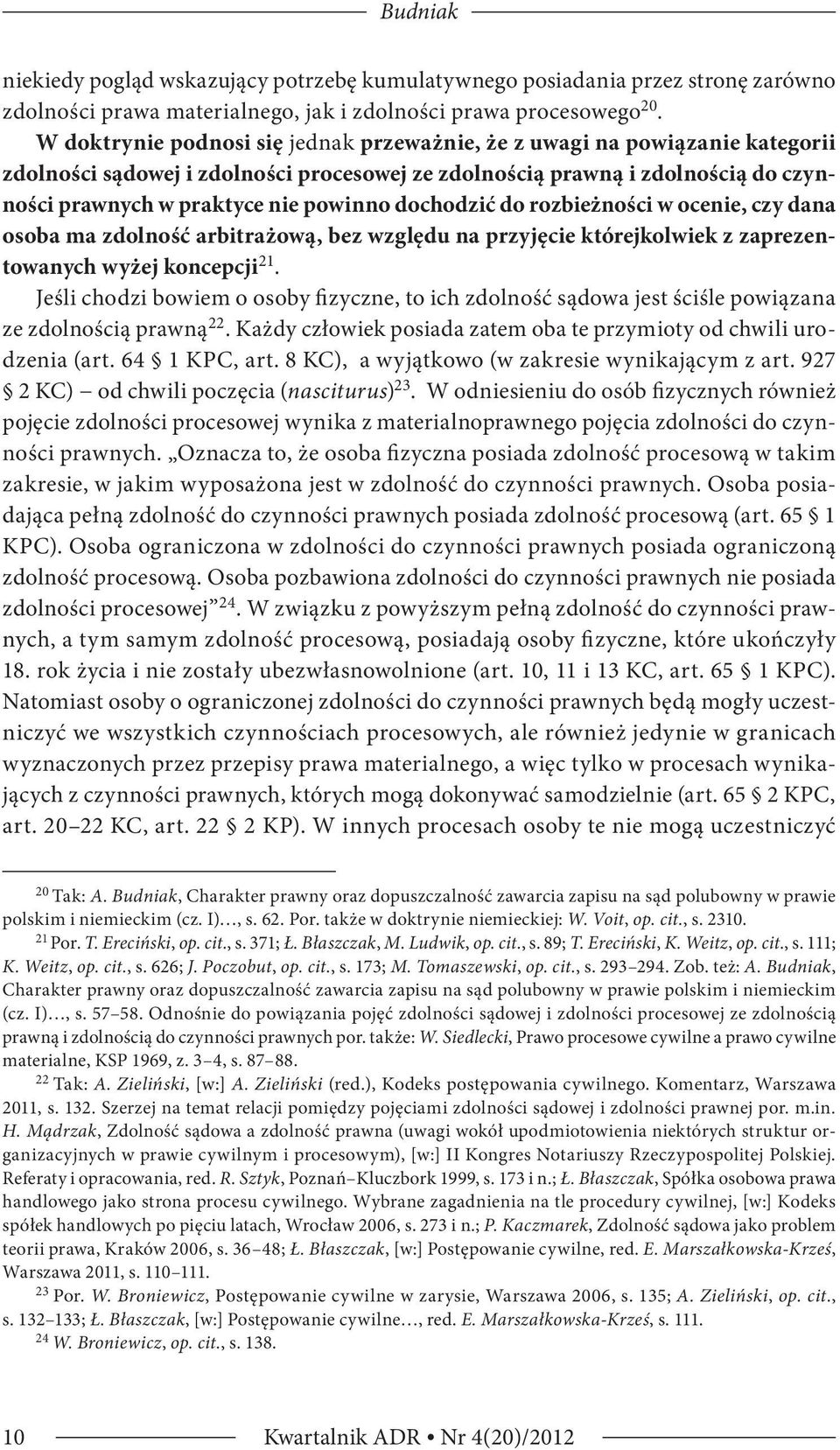 dochodzić do rozbieżności w ocenie, czy dana osoba ma zdolność arbitrażową, bez względu na przyjęcie którejkolwiek z zaprezentowanych wyżej koncepcji 21.