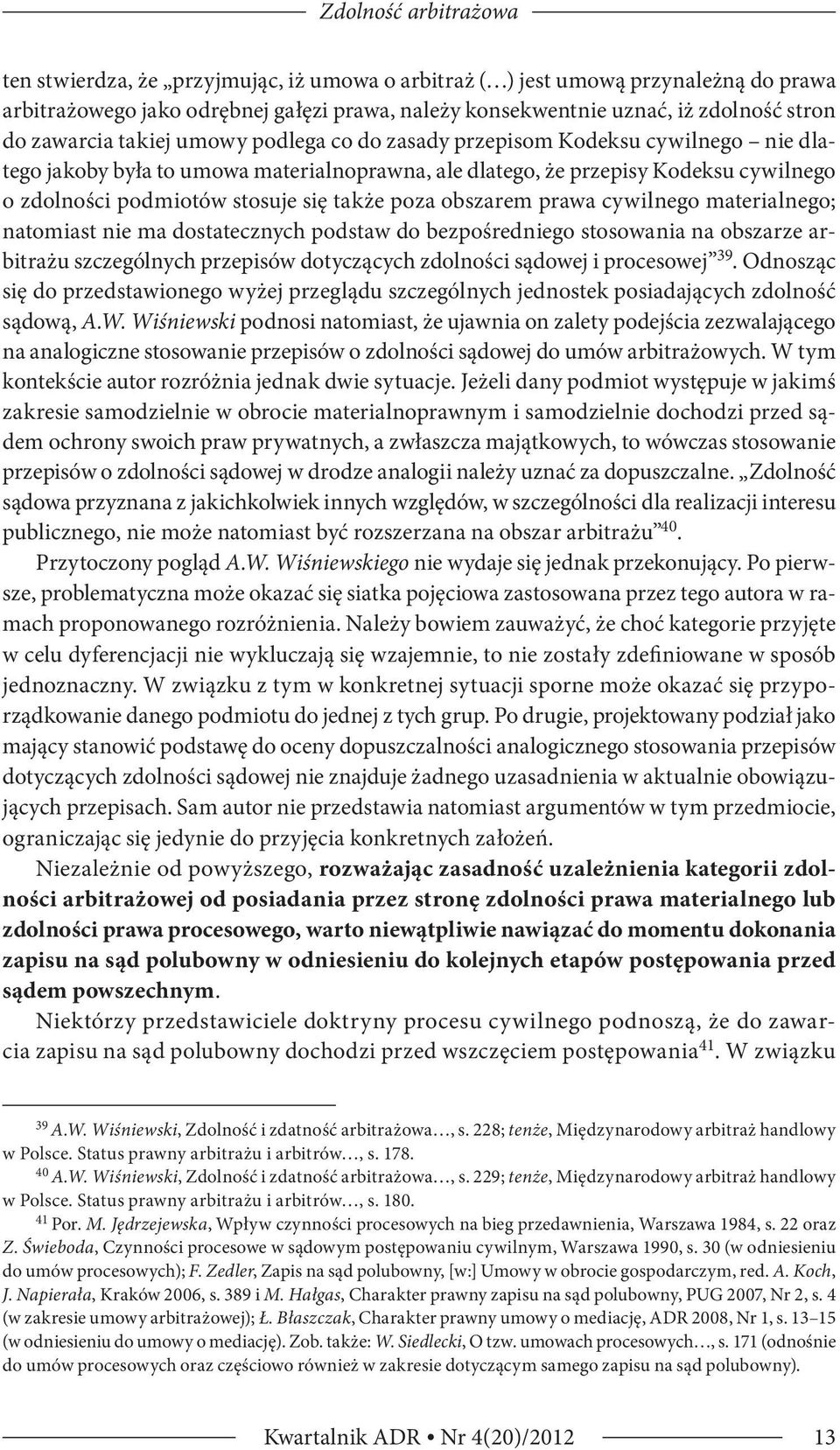 także poza obszarem prawa cywilnego materialnego; natomiast nie ma dostatecznych podstaw do bezpośredniego stosowania na obszarze arbitrażu szczególnych przepisów dotyczących zdolności sądowej i