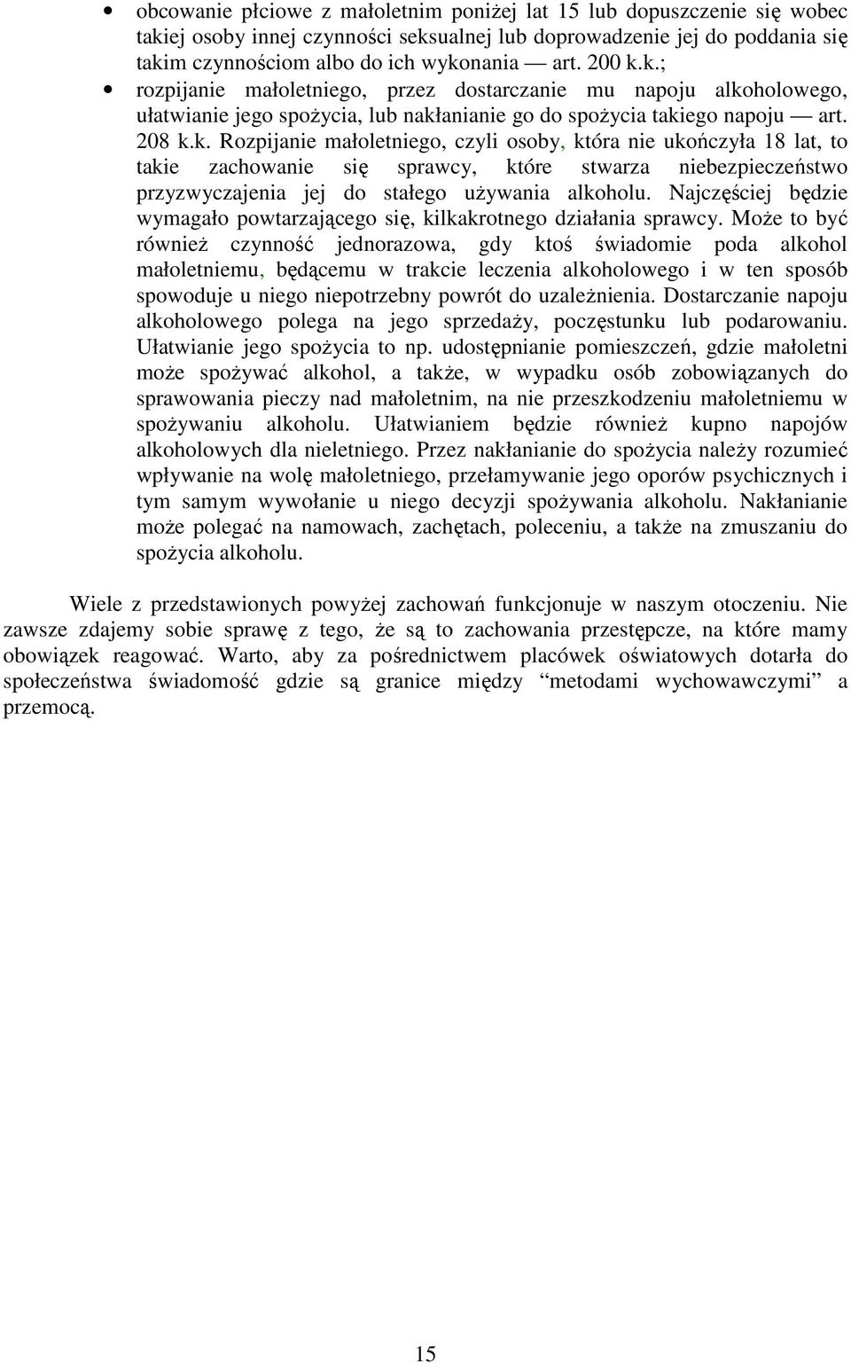 Najczęściej będzie wymagało powtarzającego się, kilkakrotnego działania sprawcy.