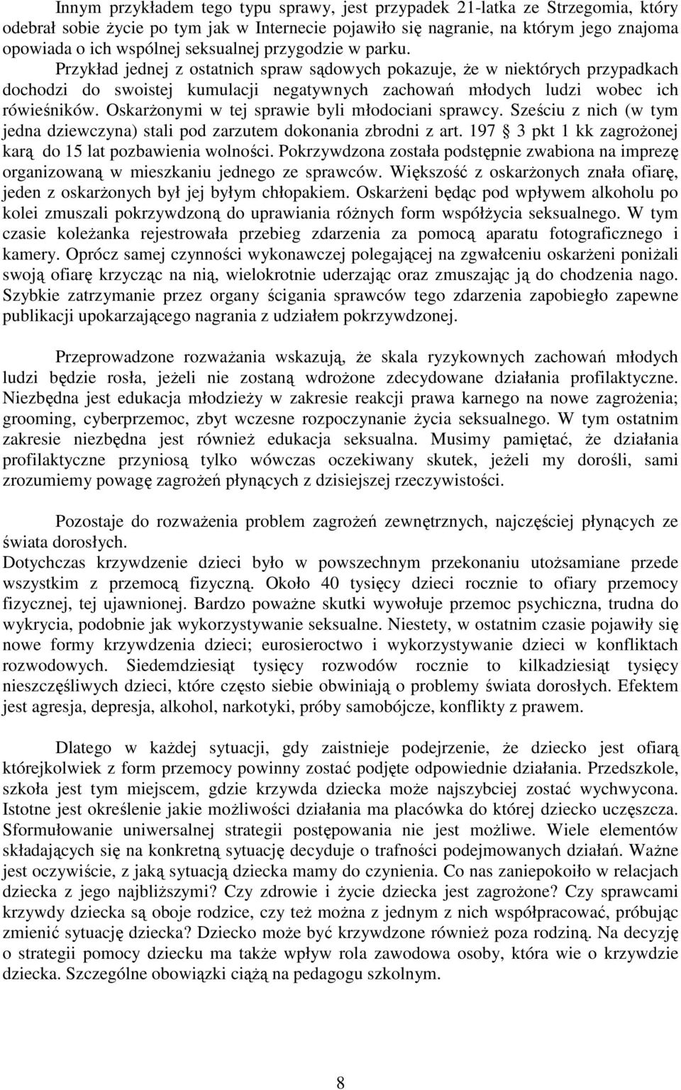 Oskarżonymi w tej sprawie byli młodociani sprawcy. Sześciu z nich (w tym jedna dziewczyna) stali pod zarzutem dokonania zbrodni z art. 197 3 pkt 1 kk zagrożonej karą do 15 lat pozbawienia wolności.