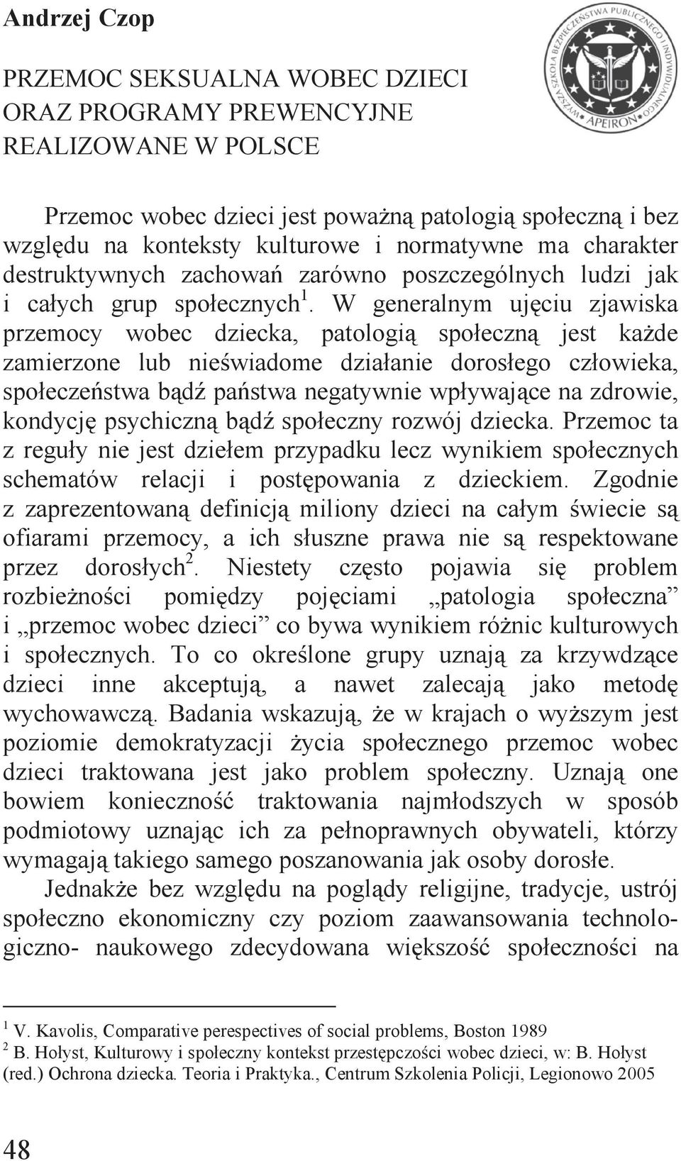 W generalnym ujęciu zjawiska przemocy wobec dziecka, patologią społeczną jest każde zamierzone lub nieświadome działanie dorosłego człowieka, społeczeństwa bądź państwa negatywnie wpływające na