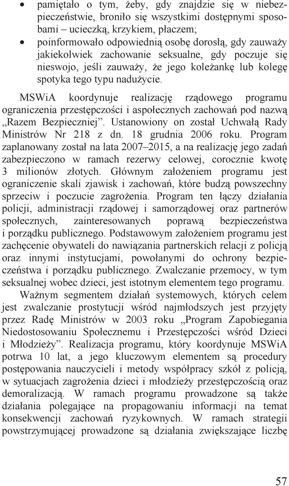 MSWiA koordynuje realizację rządowego programu ograniczenia przestępczości i aspołecznych zachowań pod nazwą Razem Bezpieczniej. Ustanowiony on został Uchwałą Rady Ministrów Nr 218 z dn.