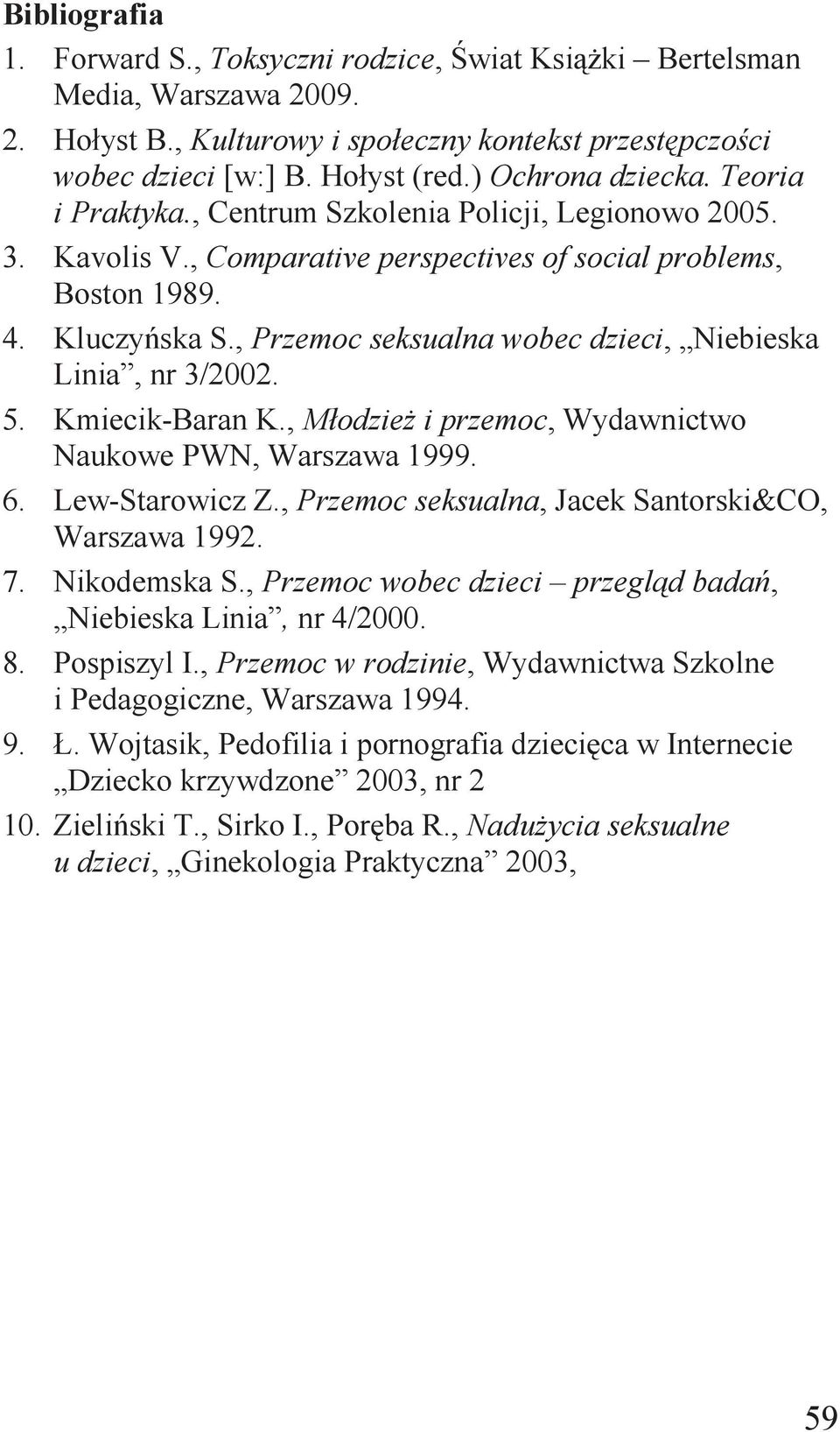 , Przemoc seksualna wobec dzieci, Niebieska Linia, nr 3/2002. 5. Kmiecik-Baran K., Młodzież i przemoc, Wydawnictwo Naukowe PWN, Warszawa 1999. 6. Lew-Starowicz Z.