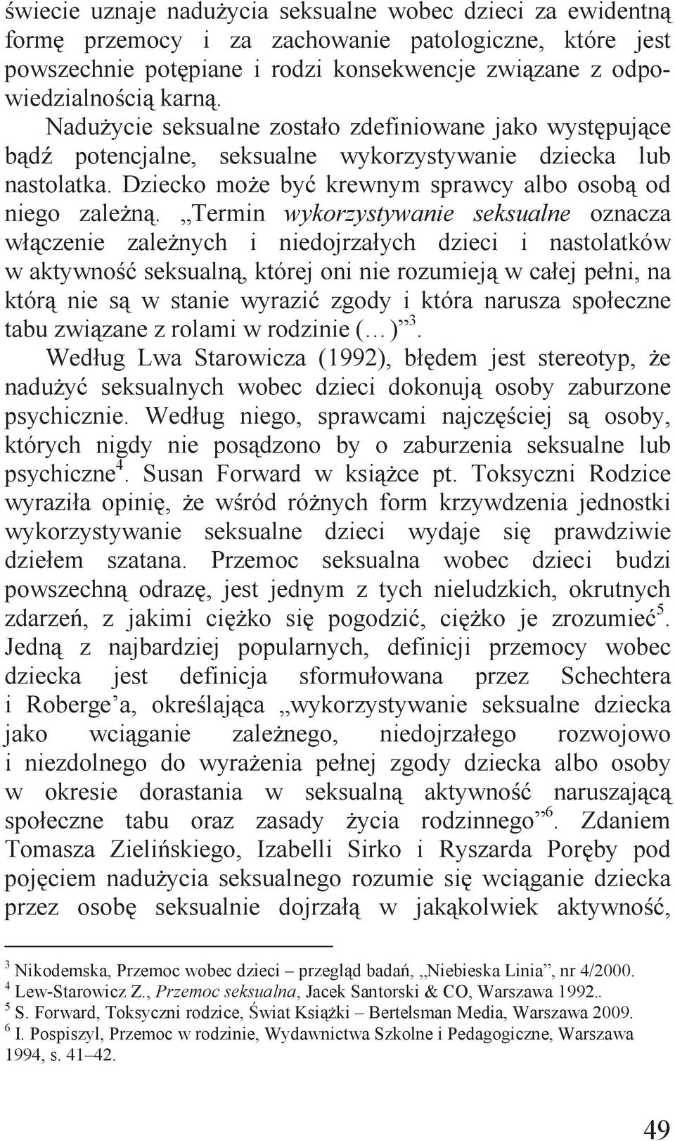 Termin wykorzystywanie seksualne oznacza włączenie zależnych i niedojrzałych dzieci i nastolatków w aktywność seksualną, której oni nie rozumieją w całej pełni, na którą nie są w stanie wyrazić zgody