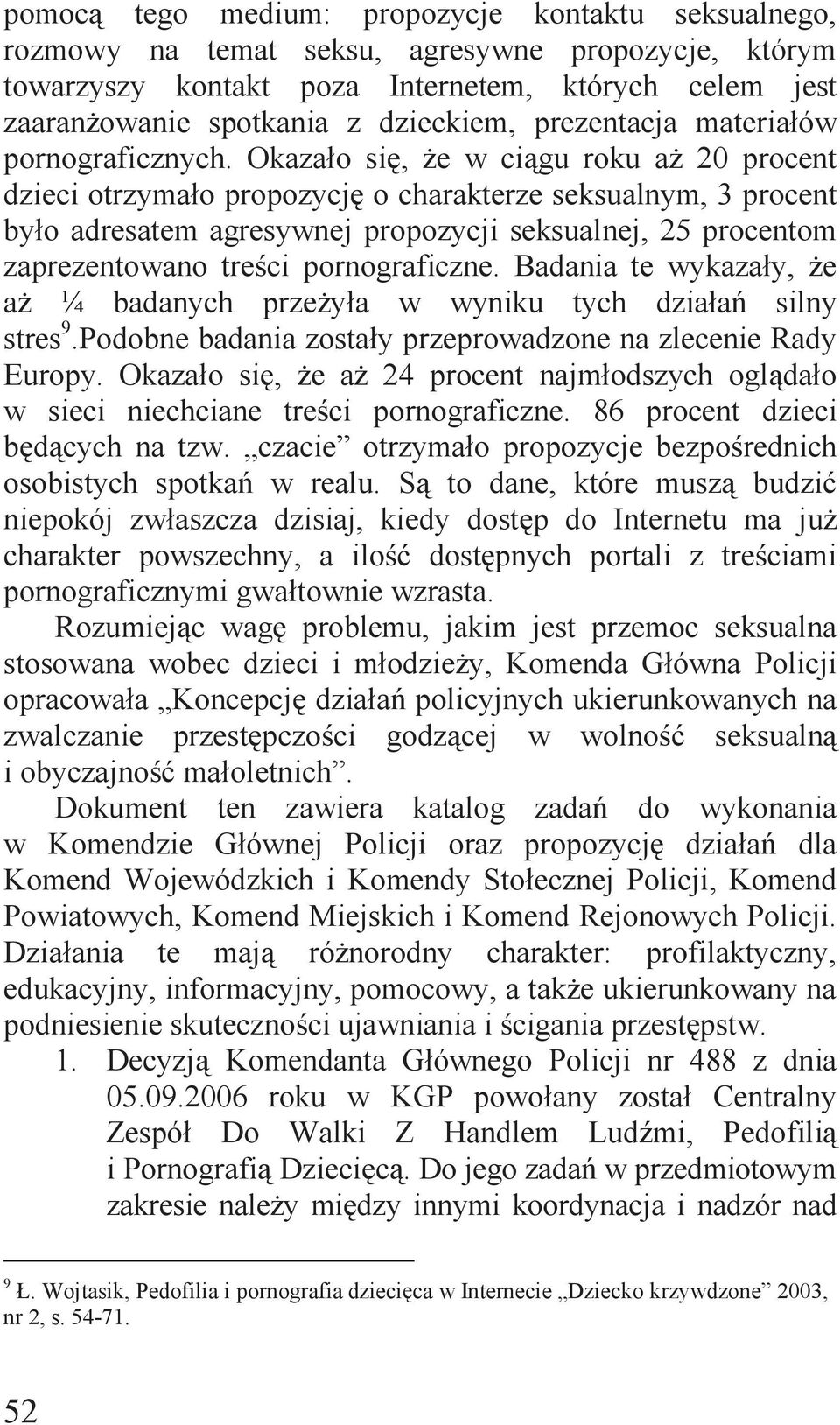 Okazało się, że w ciągu roku aż 20 procent dzieci otrzymało propozycję o charakterze seksualnym, 3 procent było adresatem agresywnej propozycji seksualnej, 25 procentom zaprezentowano treści