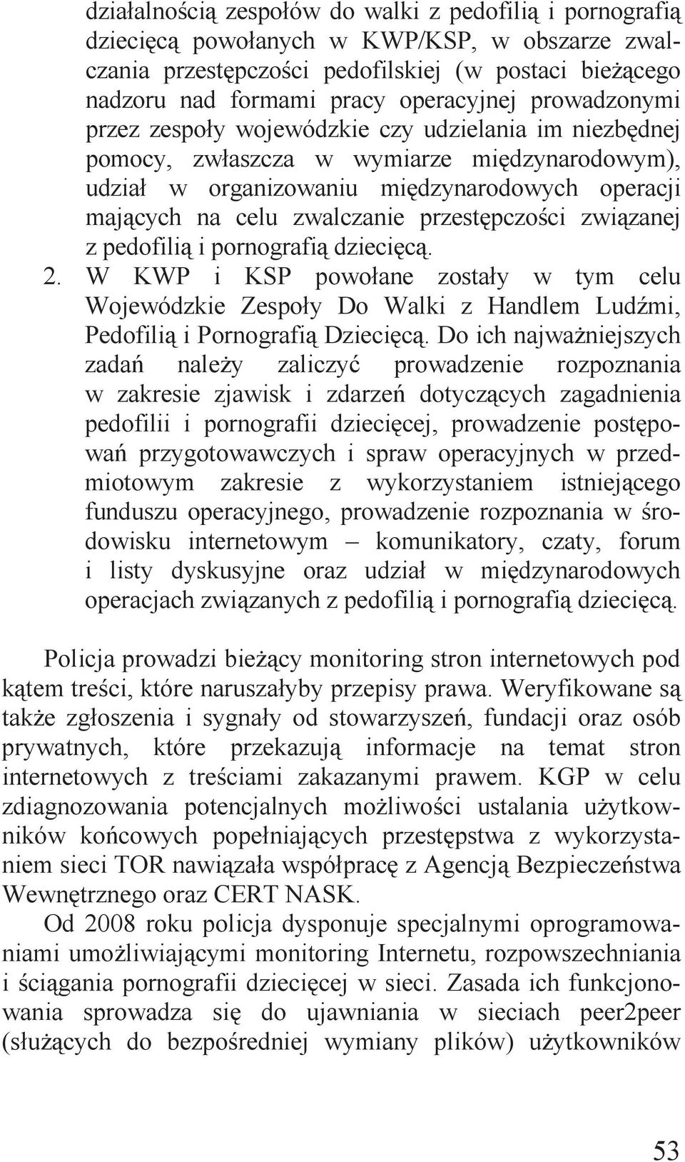 przestępczości związanej z pedofilią i pornografią dziecięcą. 2. W KWP i KSP powołane zostały w tym celu Wojewódzkie Zespoły Do Walki z Handlem Ludźmi, Pedofilią i Pornografią Dziecięcą.