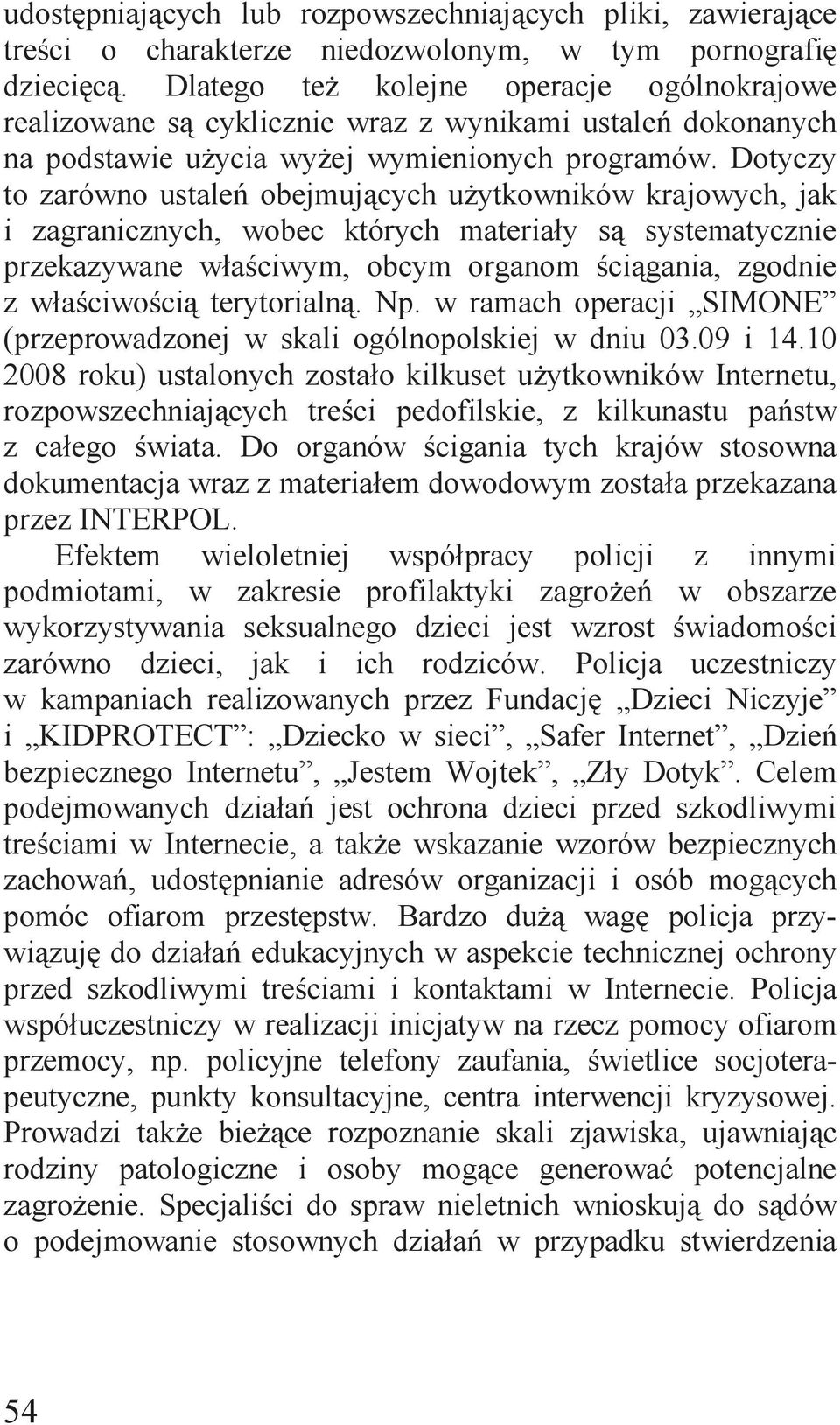 Dotyczy to zarówno ustaleń obejmujących użytkowników krajowych, jak i zagranicznych, wobec których materiały są systematycznie przekazywane właściwym, obcym organom ściągania, zgodnie z właściwością