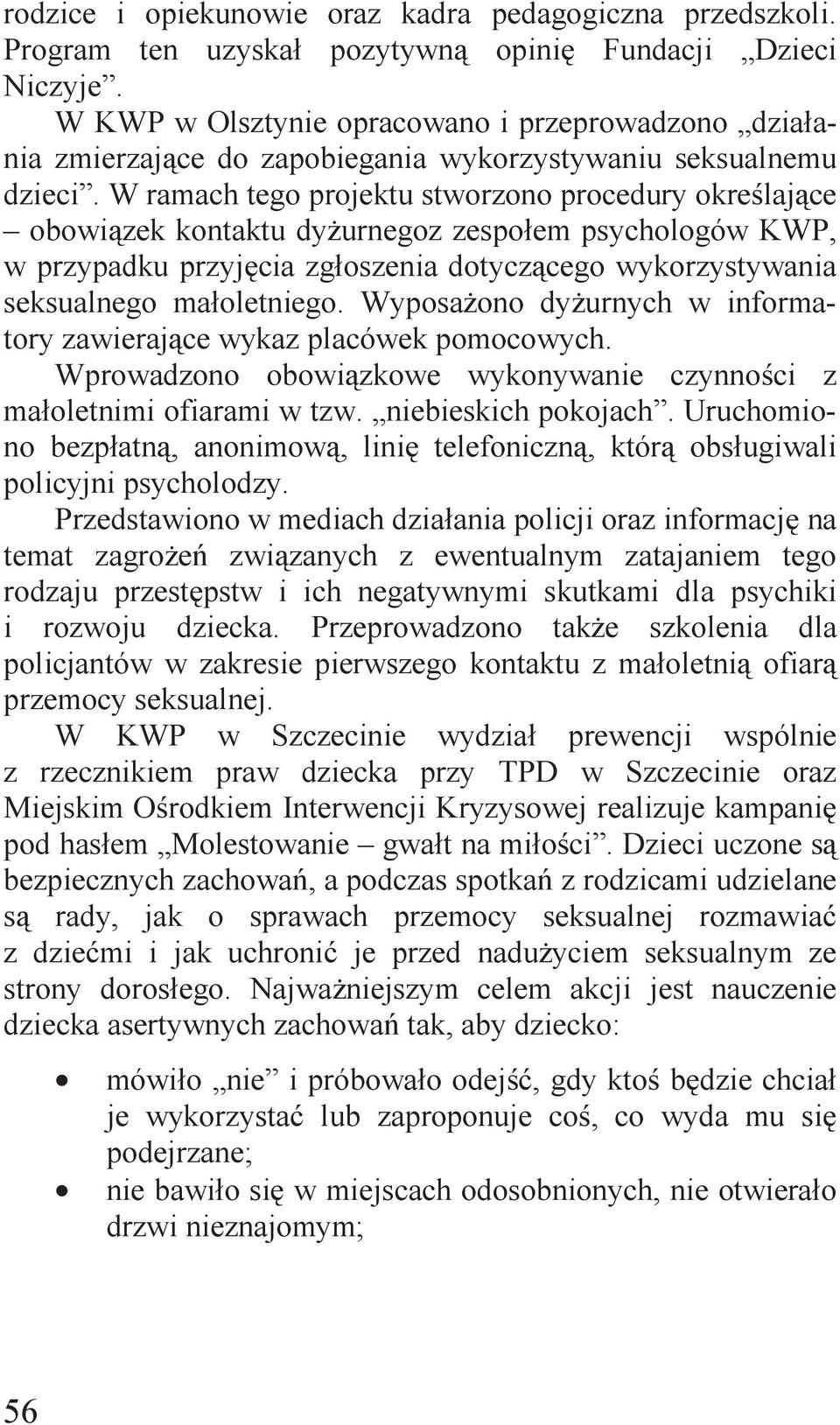 W ramach tego projektu stworzono procedury określające obowiązek kontaktu dyżurnegoz zespołem psychologów KWP, w przypadku przyjęcia zgłoszenia dotyczącego wykorzystywania seksualnego małoletniego.