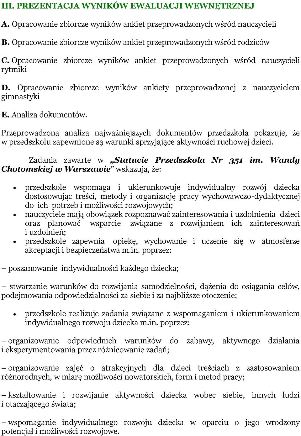 Przeprowadzona analiza najważniejszych dokumentów przedszkola pokazuje, że w przedszkolu zapewnione są warunki sprzyjające aktywności ruchowej dzieci. Zadania zawarte w Statucie Przedszkola Nr 351 im.