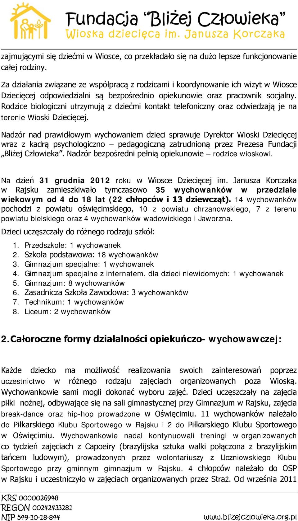 Rodzice biologiczni utrzymują z dziećmi kontakt telefoniczny oraz odwiedzają je na terenie Wioski Dziecięcej.