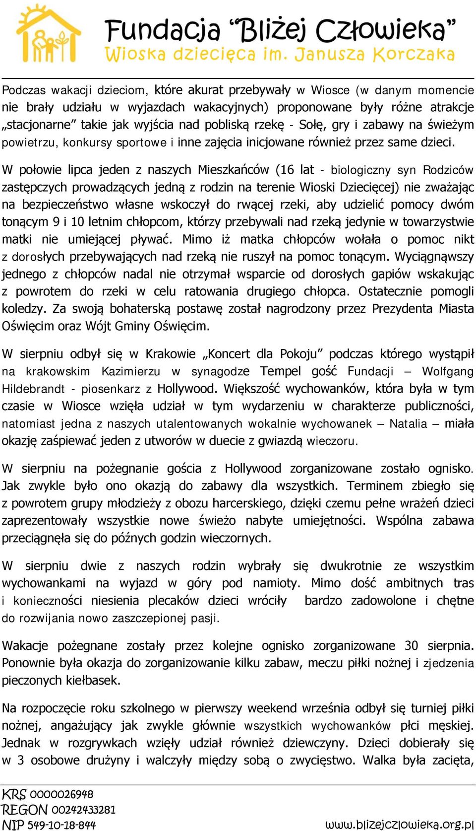 W połowie lipca jeden z naszych Mieszkańców (16 lat - biologiczny syn Rodziców zastępczych prowadzących jedną z rodzin na terenie Wioski Dziecięcej) nie zważając na bezpieczeństwo własne wskoczył do