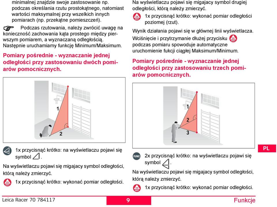 Pomiary pośrednie - wyznaczanie jednej odległości przy zastosowaniu dwóch pomiarów pomocnicznych. 1x przycisnąć krótko: na wyświetlaczu pojawi się symbol.