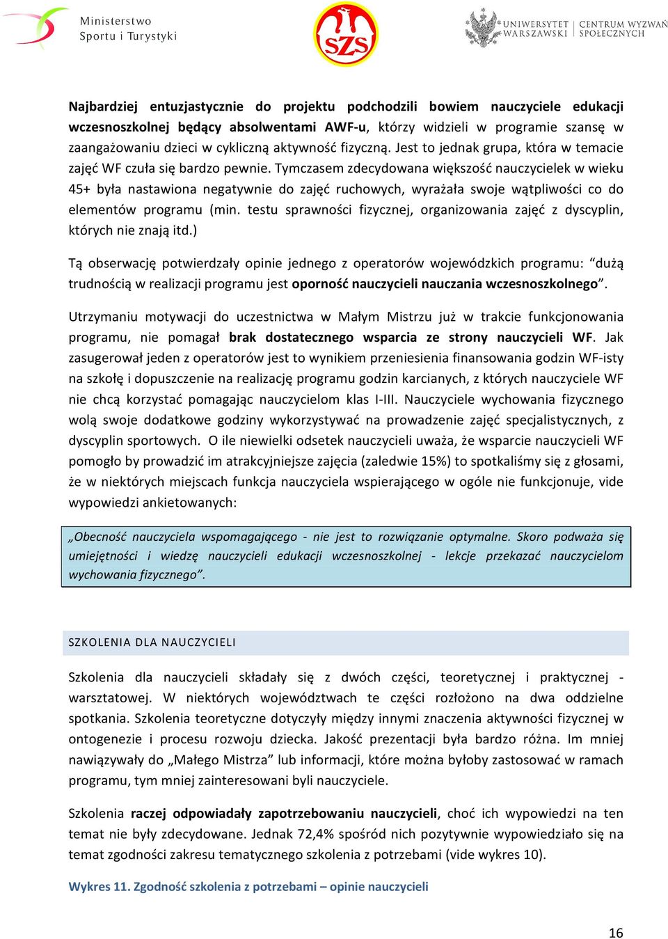 Tymczasem zdecydowana większość nauczycielek w wieku 45+ była nastawiona negatywnie do zajęć ruchowych, wyrażała swoje wątpliwości co do elementów programu (min.