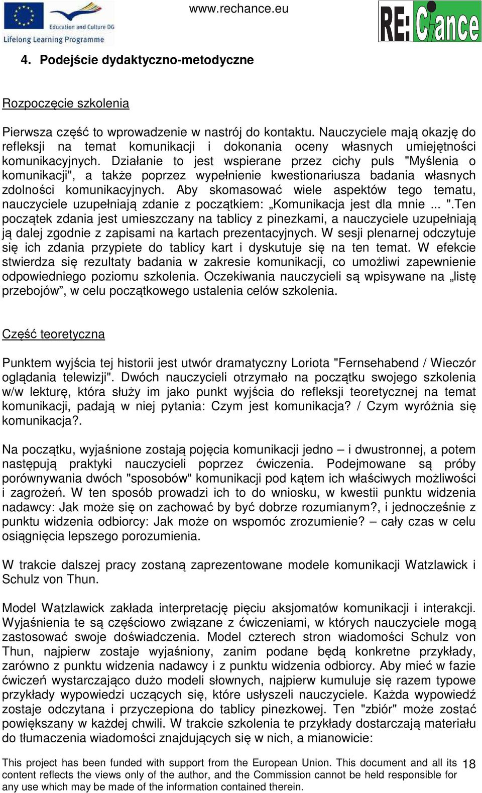 Działanie to jest wspierane przez cichy puls "Myślenia o komunikacji", a także poprzez wypełnienie kwestionariusza badania własnych zdolności komunikacyjnych.