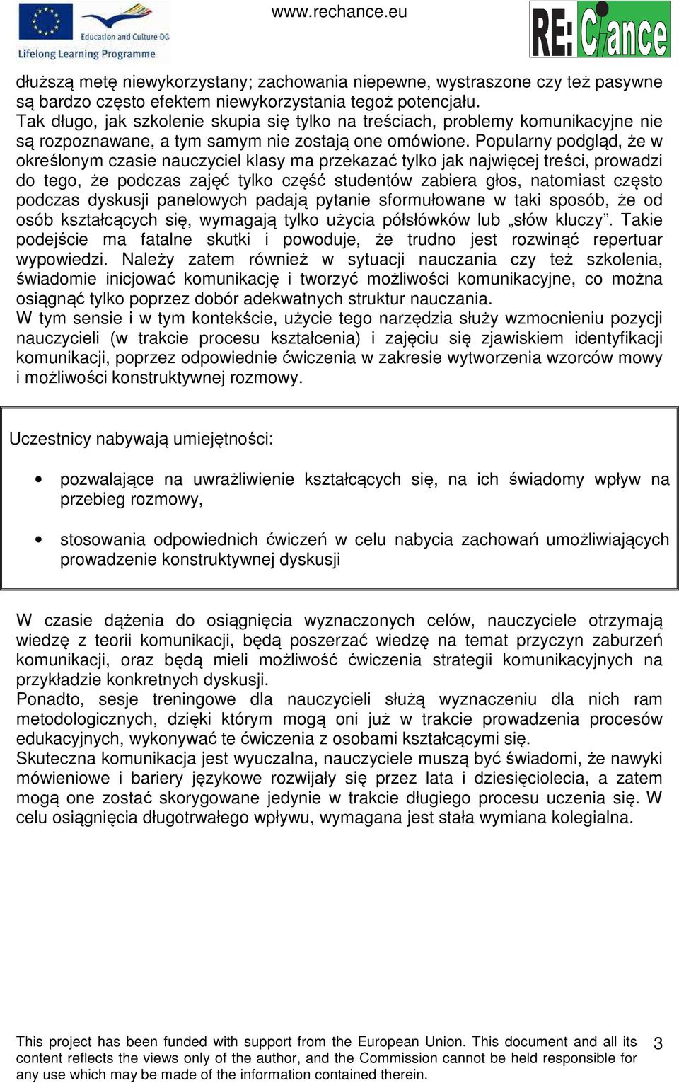 Popularny podgląd, że w określonym czasie nauczyciel klasy ma przekazać tylko jak najwięcej treści, prowadzi do tego, że podczas zajęć tylko część studentów zabiera głos, natomiast często podczas