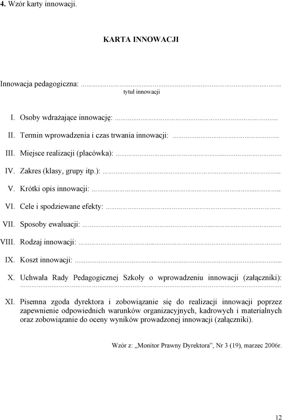 .. IX. Koszt innowacji:...... X. Uchwała Rady Pedagogicznej Szkoły o wprowadzeniu innowacji (załączniki):. XI.