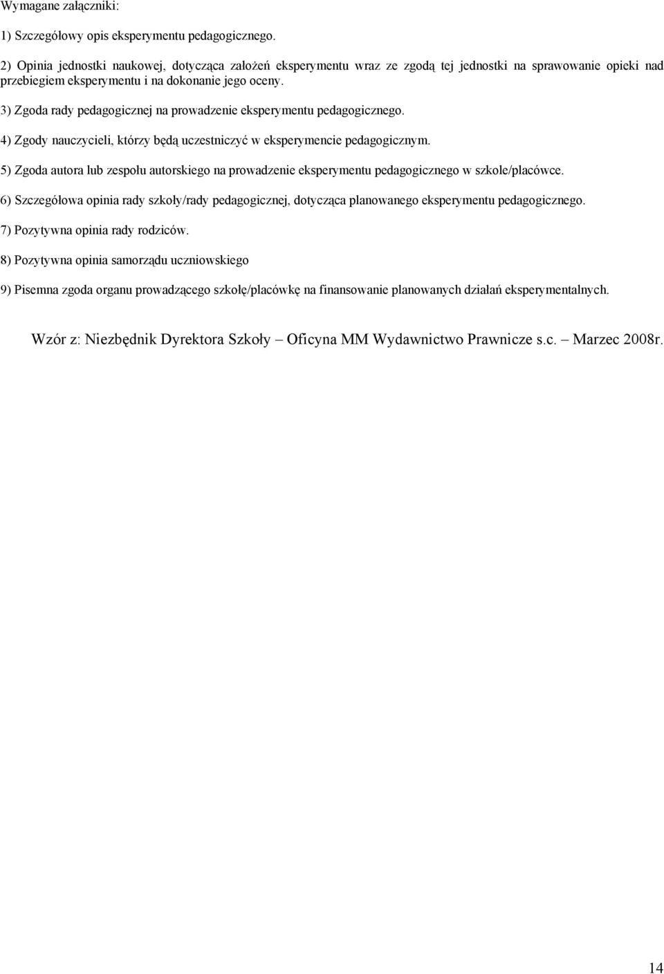 3) Zgoda rady pedagogicznej na prowadzenie eksperymentu pedagogicznego. 4) Zgody nauczycieli, którzy będą uczestniczyć w eksperymencie pedagogicznym.