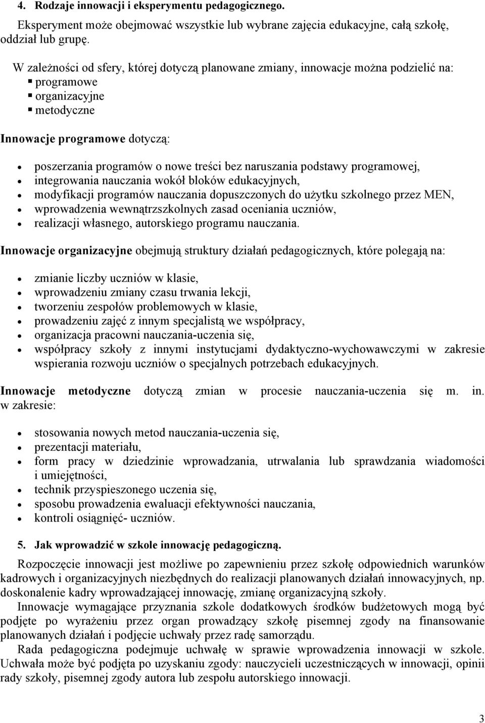 naruszania podstawy programowej, integrowania nauczania wokół bloków edukacyjnych, modyfikacji programów nauczania dopuszczonych do użytku szkolnego przez MEN, wprowadzenia wewnątrzszkolnych zasad