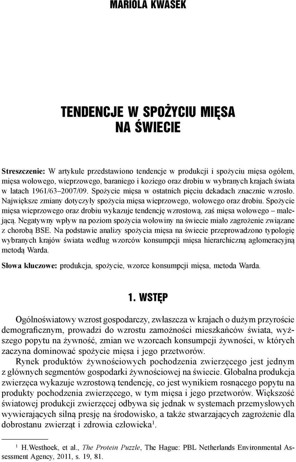 Spożycie mięsa wieprzowego oraz drobiu wykazuje tendencję wzrostową, zaś mięsa wołowego malejącą. Negatywny wpływ na poziom spożycia wołowiny na świecie miało zagrożenie związane z chorobą BSE.