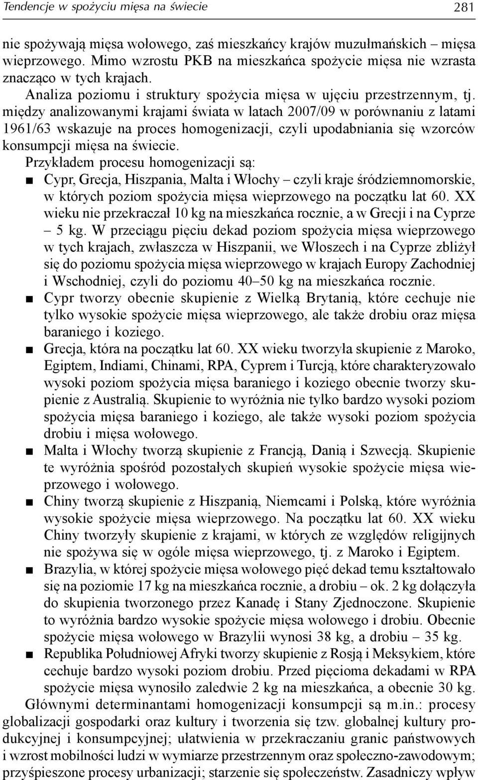 między analizowanymi krajami świata w latach 2007/09 w porównaniu z latami 1961/63 wskazuje na proces homogenizacji, czyli upodabniania się wzorców konsumpcji mięsa na świecie.