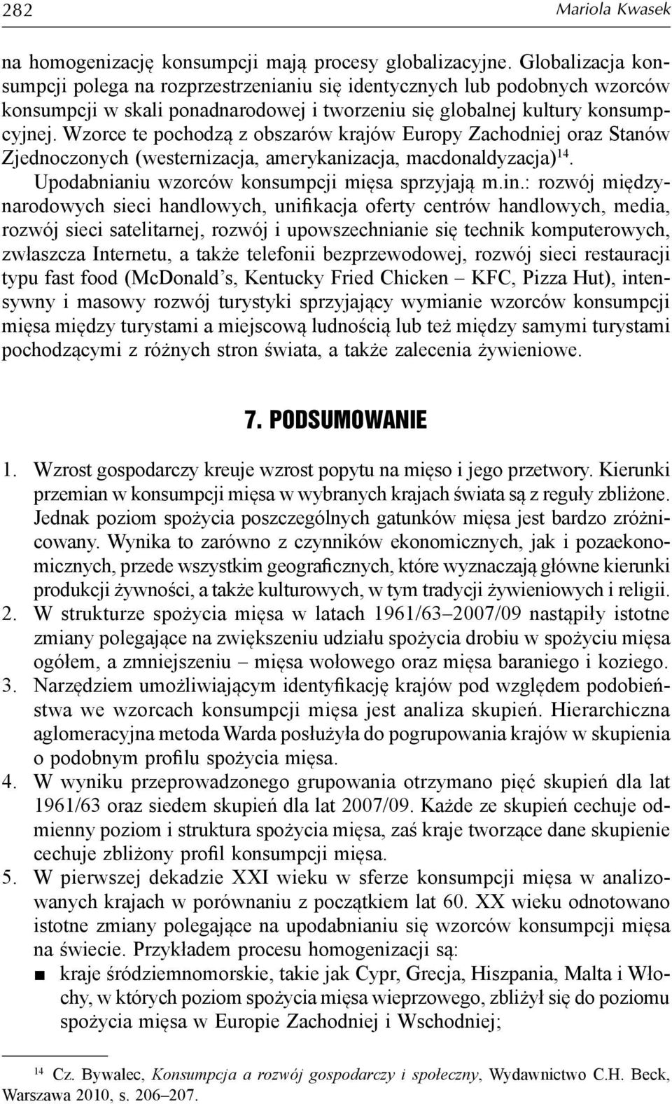 Wzorce te pochodzą z obszarów krajów Europy Zachodniej oraz Stanów Zjednoczonych (westernizacja, amerykanizacja, macdonaldyzacja) 14. Upodabnianiu wzorców konsumpcji mięsa sprzyjają m.in.