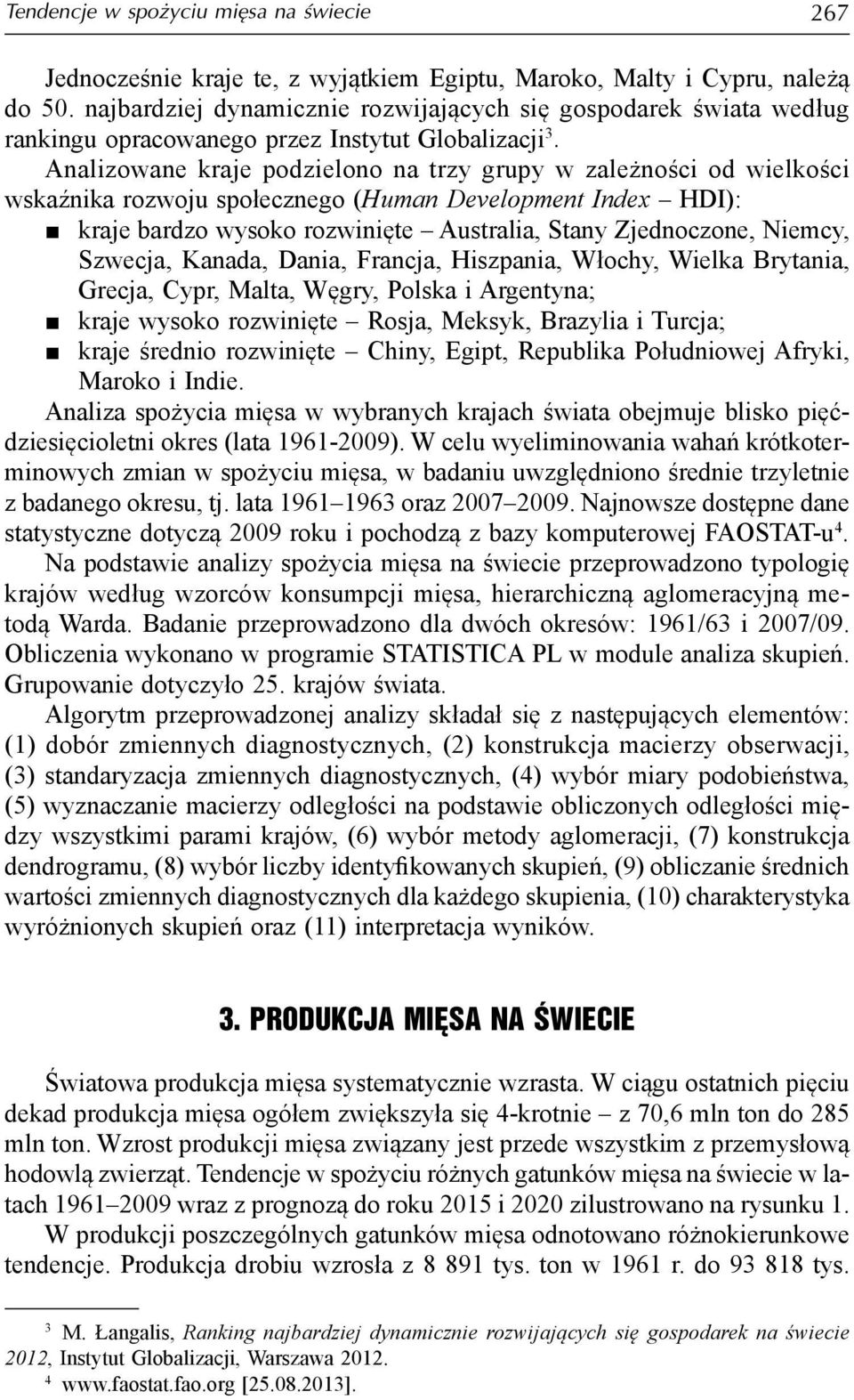 Analizowane kraje podzielono na trzy grupy w zależności od wielkości wskaźnika rozwoju społecznego ( Human Development Index HDI): kraje bardzo wysoko rozwinięte Australia, Stany Zjednoczone, Niemcy,