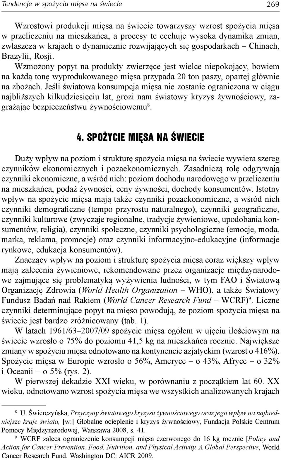 Wzmożony popyt na produkty zwierzęce jest wielce niepokojący, bowiem na każdą tonę wyprodukowanego mięsa przypada 20 ton paszy, opartej głównie na zbożach.