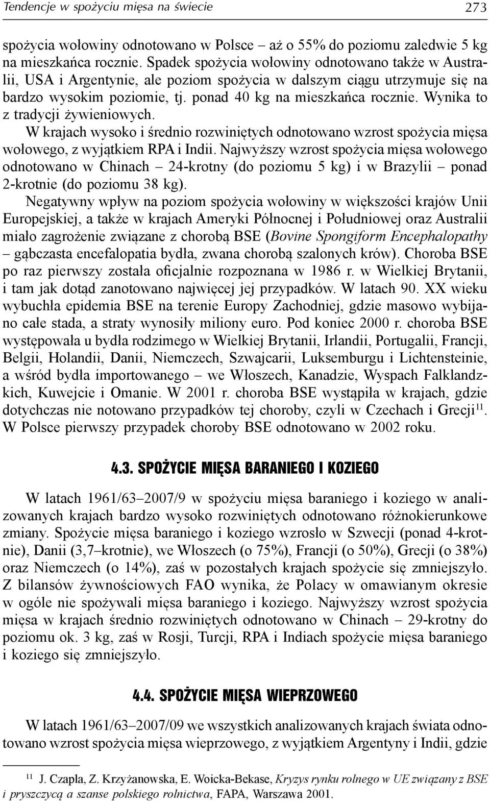 Wynika to z tradycji żywieniowych. W krajach wysoko i średnio rozwiniętych odnotowano wzrost spożycia mięsa wołowego, z wyjątkiem RPA i Indii.