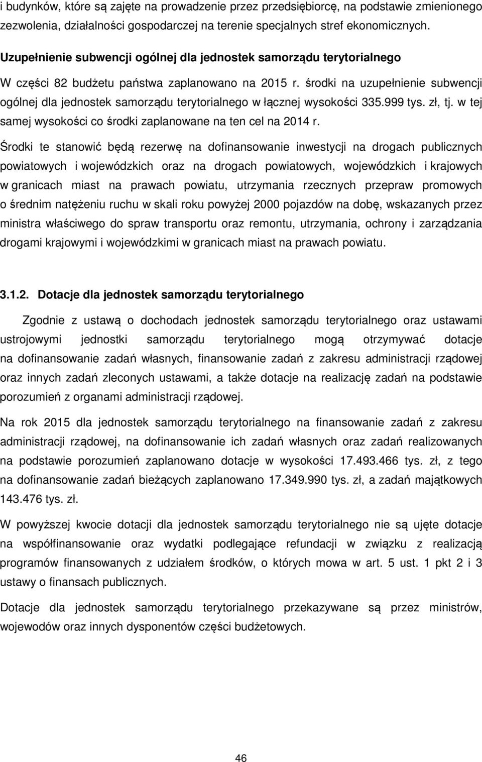 środki na uzupełnienie subwencji ogólnej dla jednostek samorządu terytorialnego w łącznej wysokości 335.999 tys. zł, tj. w tej samej wysokości co środki zaplanowane na ten cel na 2014 r.