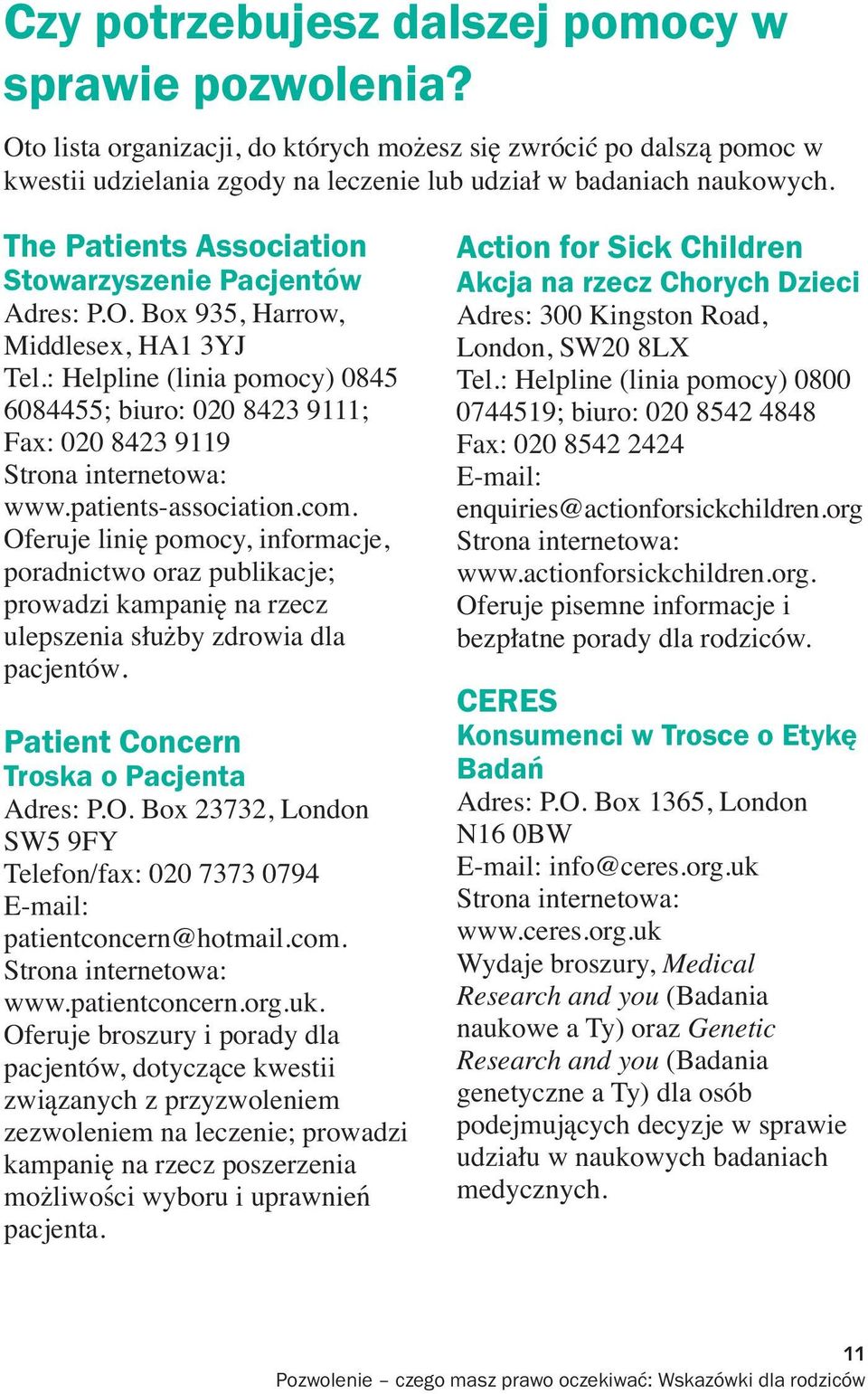 : Helpline (linia pomocy) 0845 6084455; biuro: 020 8423 9111; Fax: 020 8423 9119 Strona internetowa: www.patients-association.com.