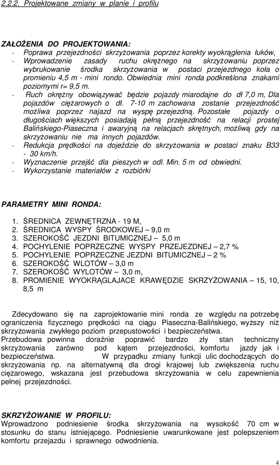 - Ruch okręŝny obowiązywać będzie pojazdy miarodajne do dł 7,0 m, Dla pojazdów cięŝarowych o dł. 7-10 m zachowana zostanie przejezdność moŝliwa poprzez najazd na wyspę przejezdną.