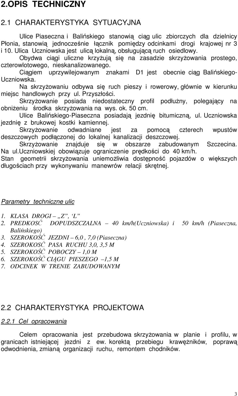 Ulica Uczniowska jest ulicą lokalną, obsługującą ruch osiedlowy. Obydwa ciągi uliczne krzyŝują się na zasadzie skrzyŝowania prostego, czterowlotowego, nieskanalizowanego.