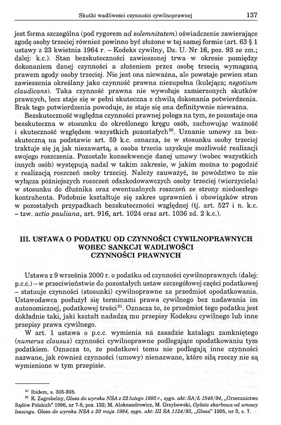 Stan bezskuteczności zawieszonej trwa w okresie pomiędzy dokonaniem danej czynności a złożeniem przez osobę trzecią wymaganą prawem zgody osoby trzeciej.